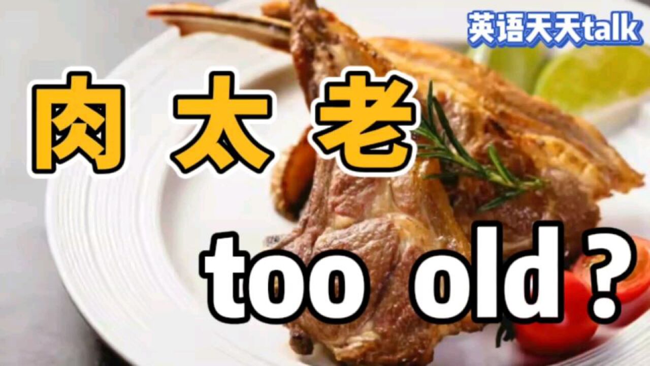 “肉太老了”的英语,用too old来表达,就把老外笑坏了