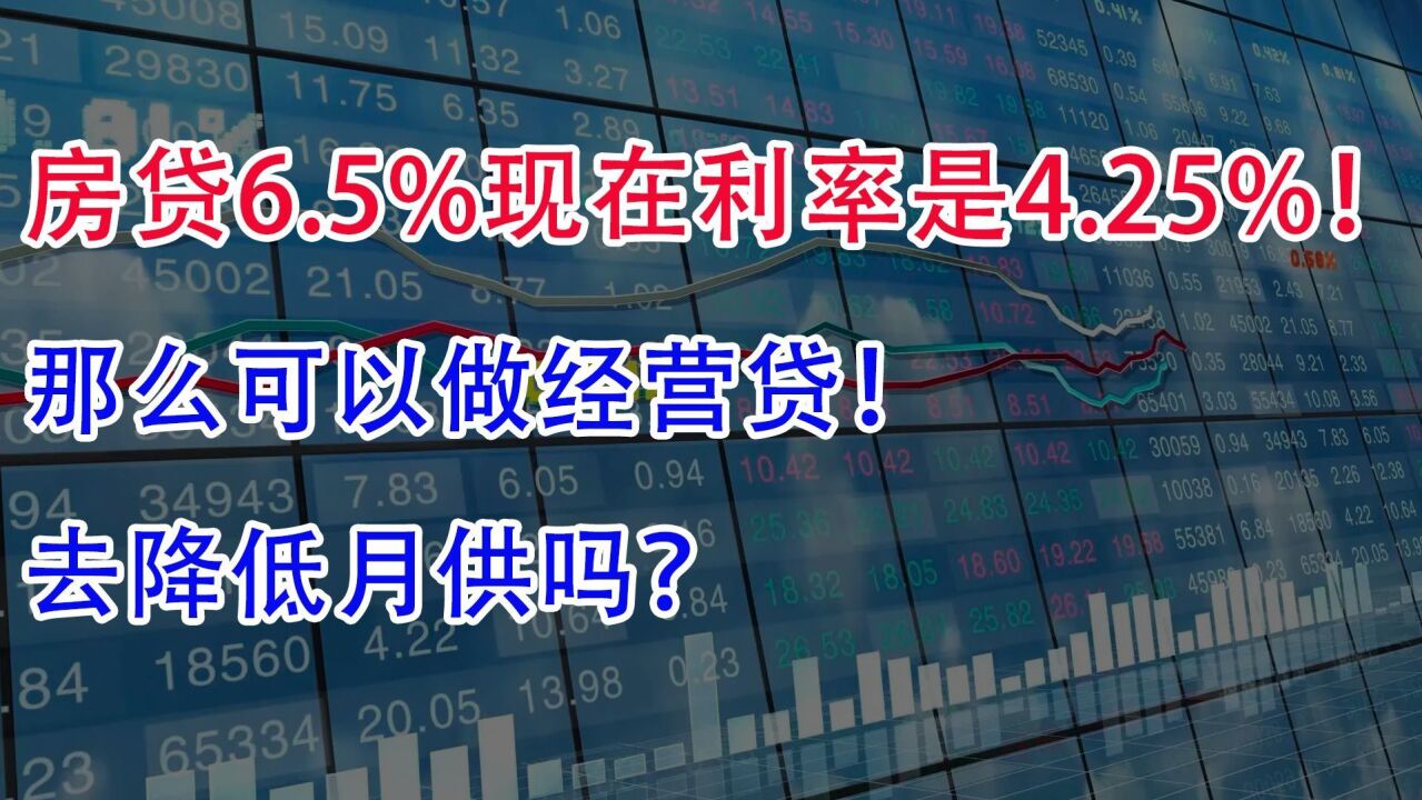 房贷之前6.5%现在利率4.25%!那么可以做经营贷,去降低月供吗?