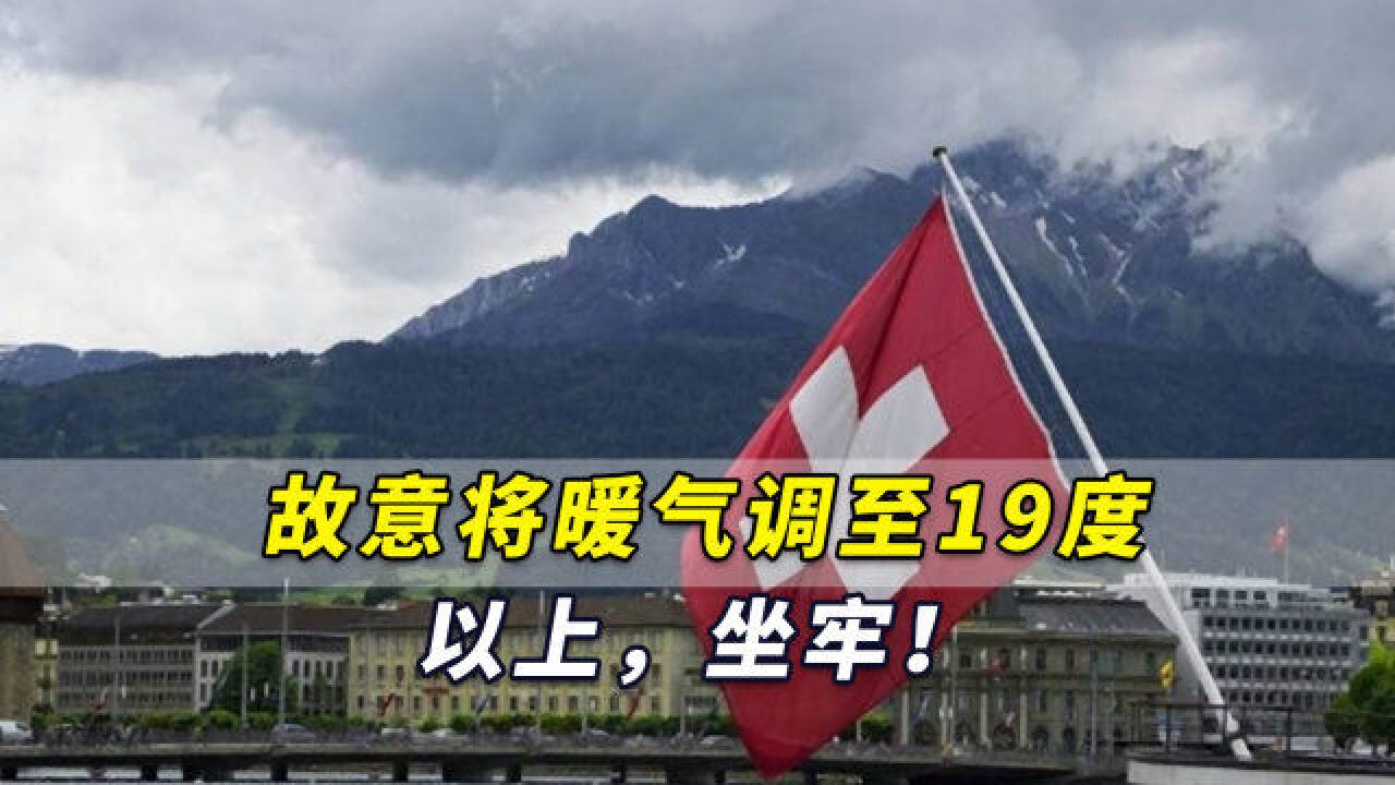 瑞士政府:如果故意违反规定将暖气调至19度以上,坐牢!