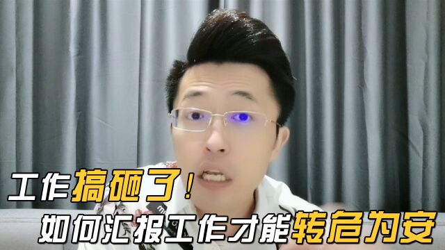 工作搞砸了,如何汇报工作才能转危为安?