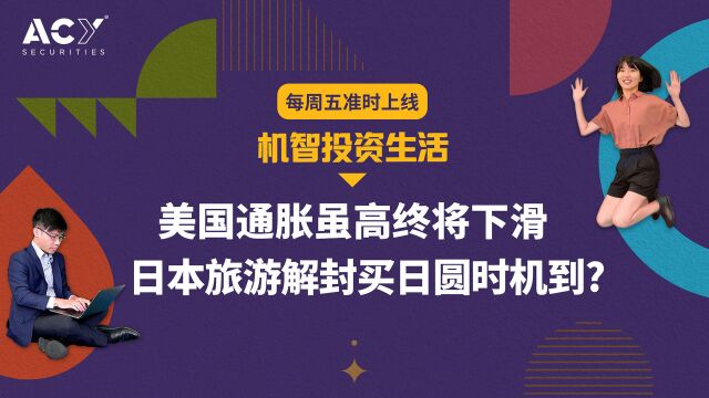 【机智投资生活】美国通胀虽高终将下滑,日本旅游解封买日圆时机到