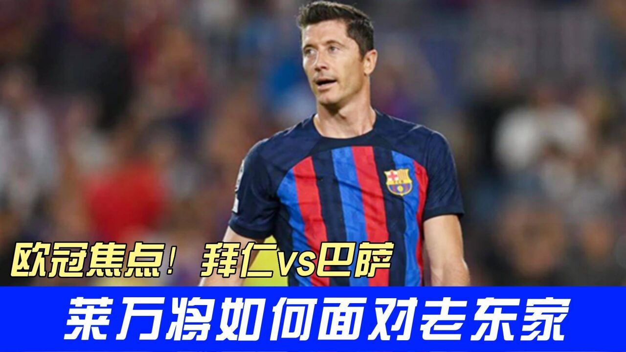 欧冠焦点!拜仁vs巴萨,莱万将如何面对老东家?