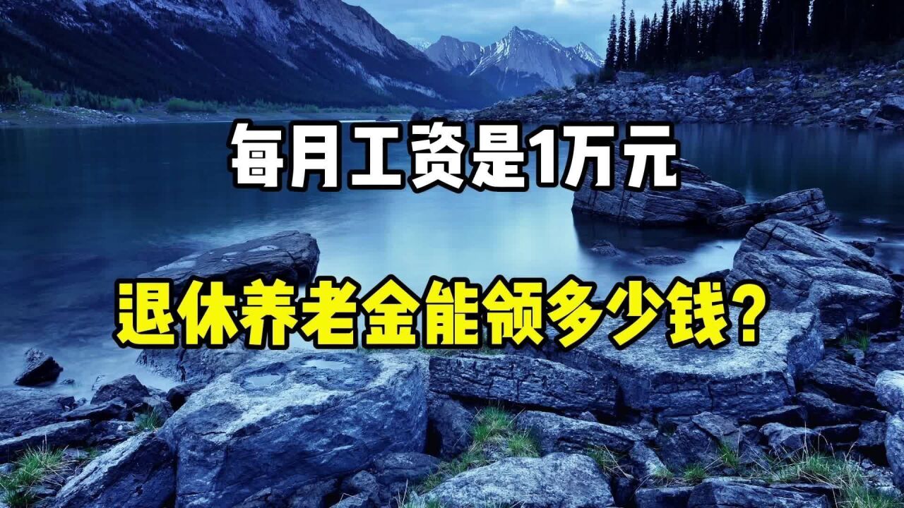 每月工资是1万元,退休养老金能领多少钱?