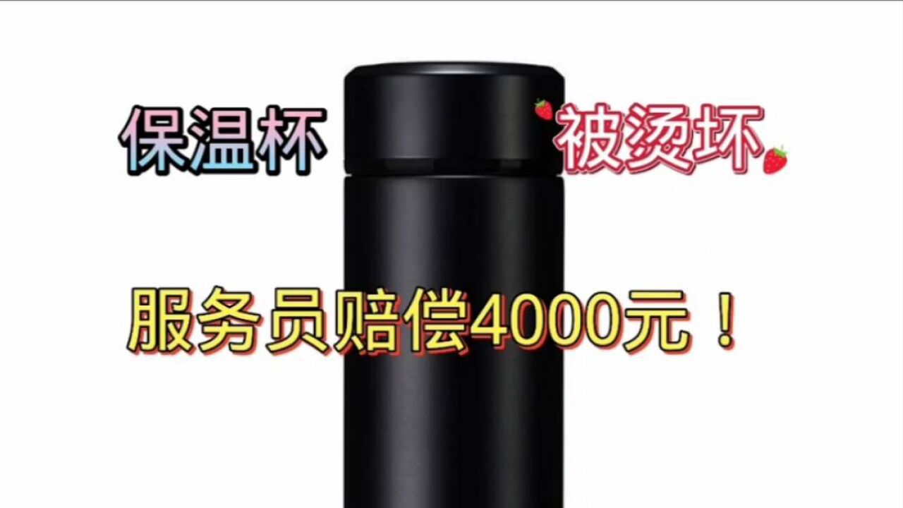 日本保温杯被开水烫坏,服务员好心帮忙却被要求赔偿4000元!