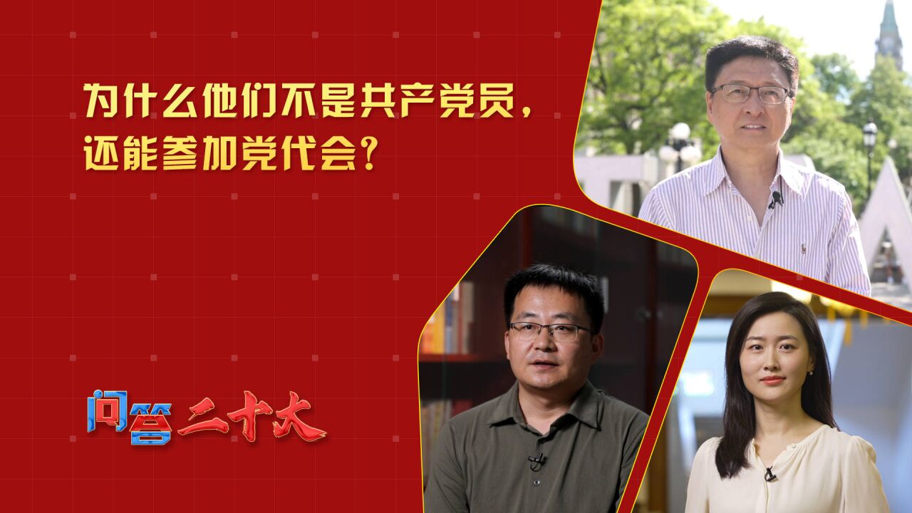 【问答二十大】为什么他们不是共产党员,还能参加党代会?