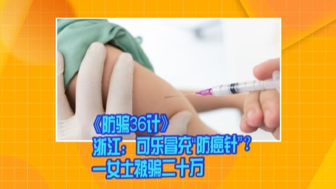 《防骗36计》浙江:可乐冒充“防癌针”?一女士被骗二十万