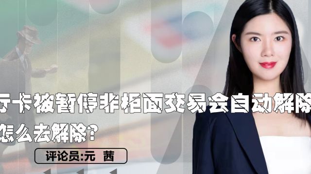 银行卡被暂停非柜面交易会自动解除吗?该怎么去解除? 