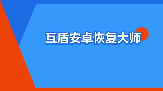 “互盾安卓恢复大师”是什么意思?