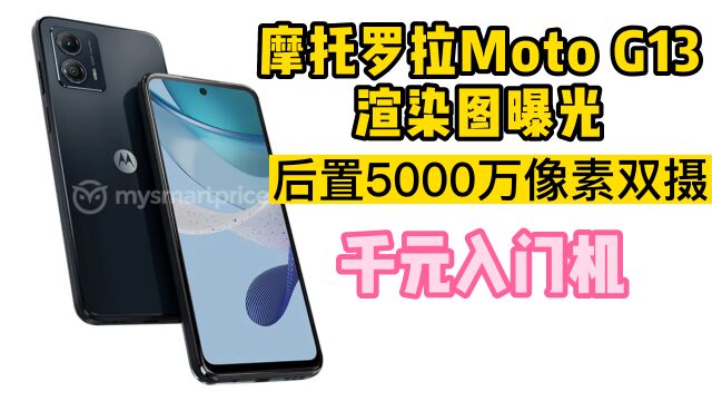 摩托罗拉Moto G13渲染图曝光:后置5000万像素双摄,千元入门机