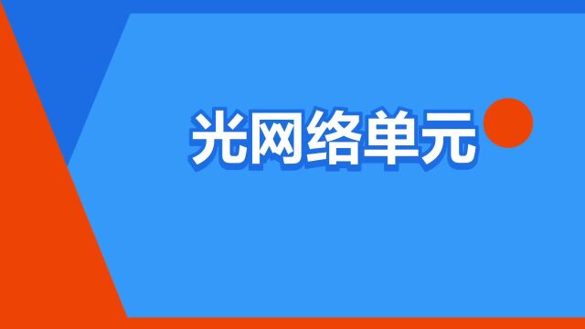 “光网络单元”是什么意思?