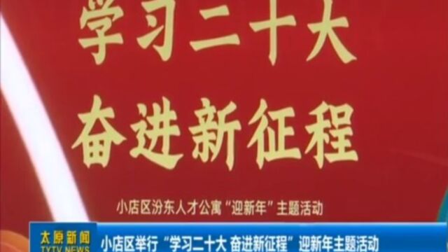 小店区举行“学习二十大,奋进新征程”迎新年主题活动