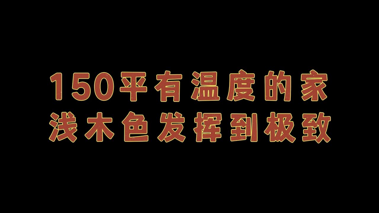 150平有温度的家,浅木色发挥到极致