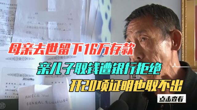 母亲去世留下16万存款,亲儿子取钱遭银行拒绝,开20项证明也取不出