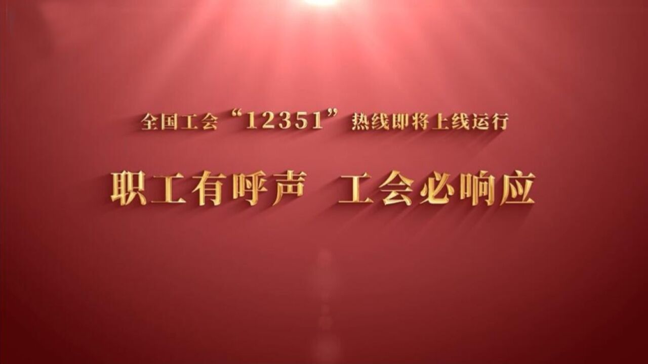 工视频 | 职工有呼声 工会必响应——全国工会“12351”职工维权服务热线上线试运行啦!