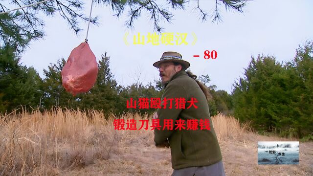 山地硬汉80:山猫殴打猎犬,锻造刀用来赚钱「纪录片」