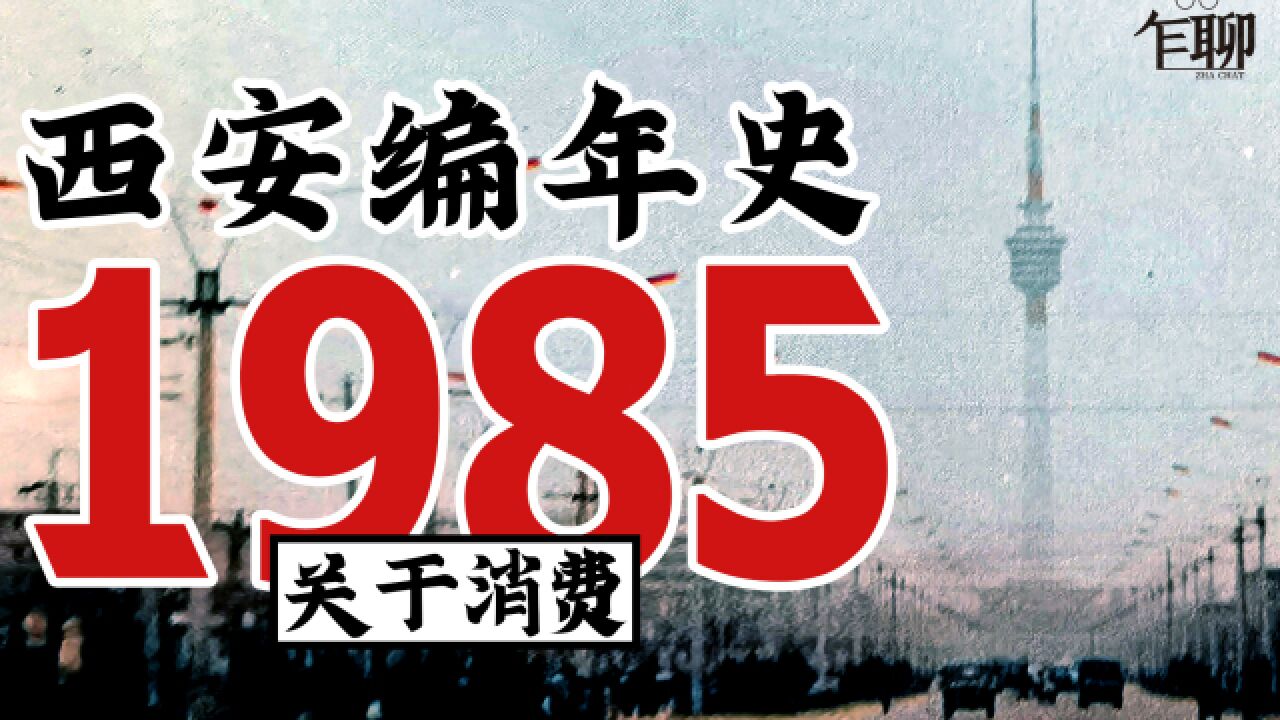 西安编年史之1985:1985年西安发生了一些什么事情关于消费