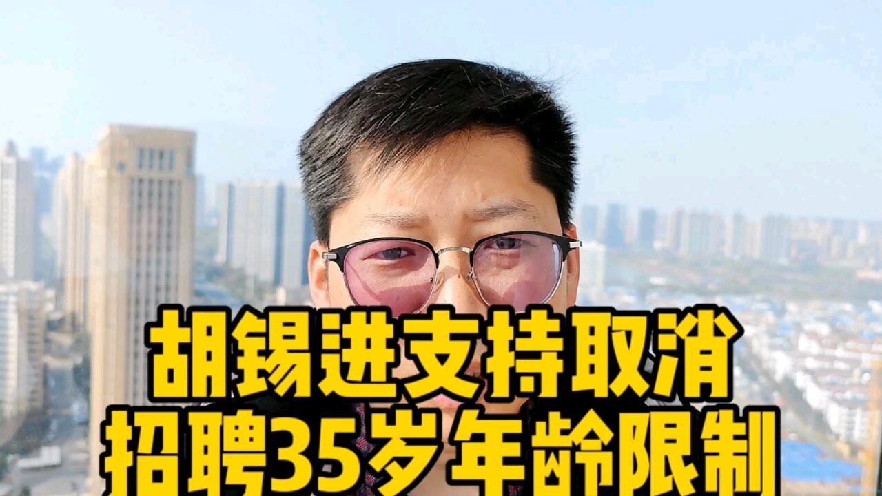 胡锡进支持取消招聘35岁年龄限制 不能光支持 有什么实质性措施?