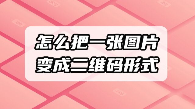 教程:怎么把图片和照片变成二维码形式?