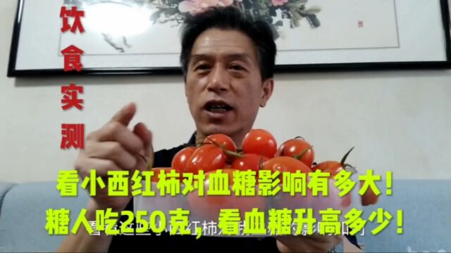 看小西红柿对血糖影响有多大!糖人吃250克,看血糖升高多少!