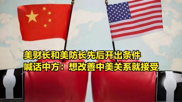 美财长和美防长先后开出条件,喊话中方:想改善中美关系就接受