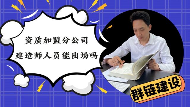 资质加盟分公司,建造师人员能出场吗