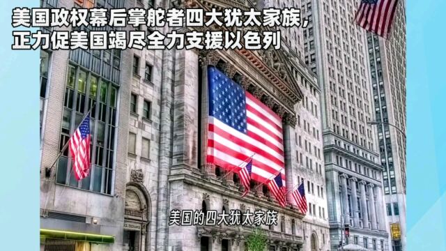 美国政权幕后掌舵者四大犹太家族,正力促美国竭尽全力支援以色列