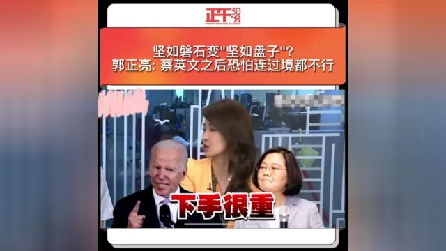 坚如磐石变“坚如盘子”?郭正亮:蔡英文之后恐怕连过境都不行