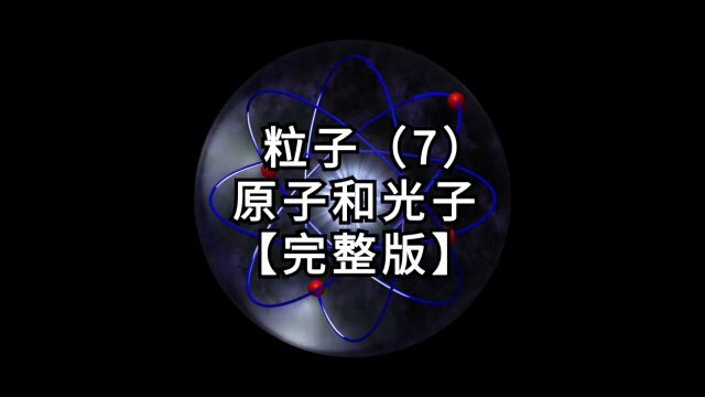 【第3篇《粒子》】第7集:原子和光子【完整版】