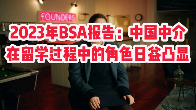 2023年BSA报告:中国中介在留学过程中的角色日益凸显!