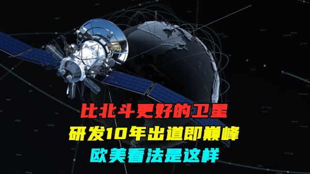 比北斗更好的卫星,研发10年出道即巅峰,欧美看法是这样