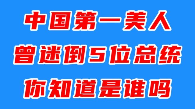 被中国历史承认的第一美人,曾迷倒5位总统,却隐居山林守寡!