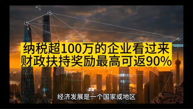 纳税超100万的企业看过来,财政扶持奖励最高可返90%!