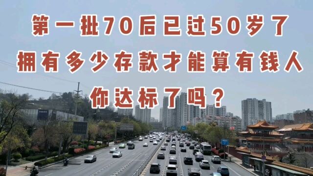 第一批70后已过50岁了,拥有多少存款才能算有钱人,你达标了吗?