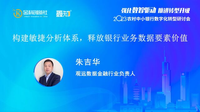 观远数据 朱吉华 :构建敏捷分析体系,释放银行业务数据要素价值