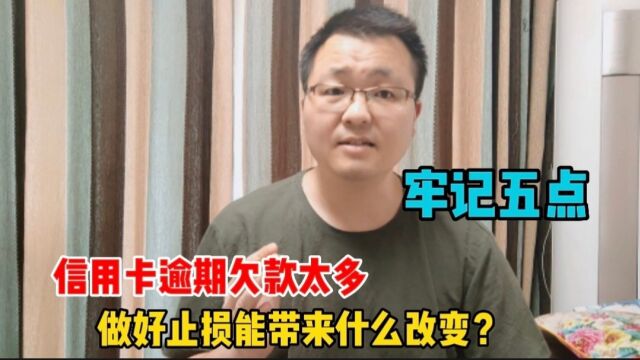 信用卡逾期欠款太多,做好止损能带来什么改变?建议牢记这五点!