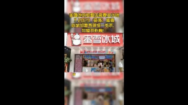 蜜雪冰城加盟店需要多少钱?2023(最新)蜜雪冰城加盟费明细一览表,加盟商心看!