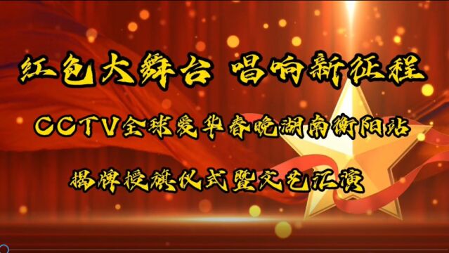 2023年4月22日CCTV全球爱华春晚湖南衡阳站揭牌授旗仪式暨文艺汇演(第一部分)