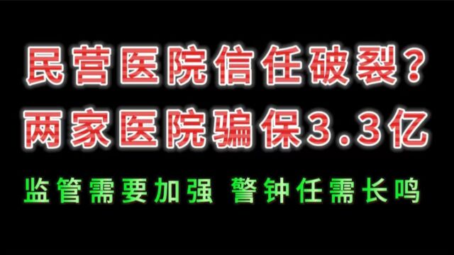 民营医院信任破裂?两家医院骗保3.3亿;监管需要加强,警钟任需长鸣!