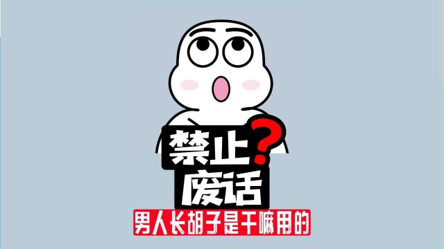 【禁止废话】男人为什么会长胡子,长胡子有什么作用