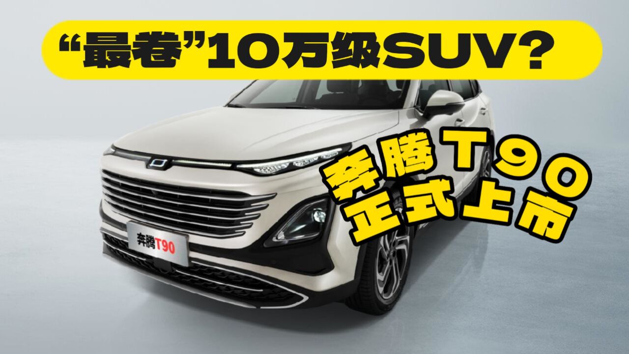 奔腾T90正式上市 “最卷”10万级SUV?