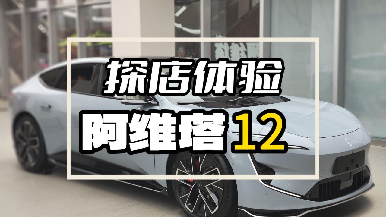 阿维塔12亮点抢先看!长超5米细节够多,探店静态详细体验