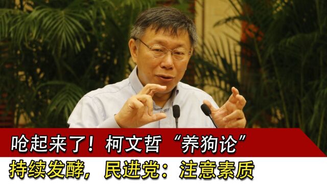 呛起来了!柯文哲“养狗论”持续发酵,民进党:注意素质