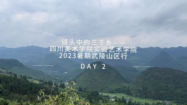 镜头中的三下乡——四川美术学院实验艺术学院2023暑期武陵山区行DAY2