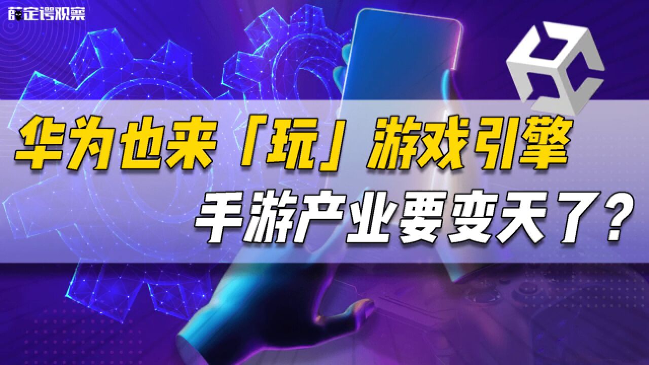 华为也来“玩”游戏引擎 手游产业要变天了?