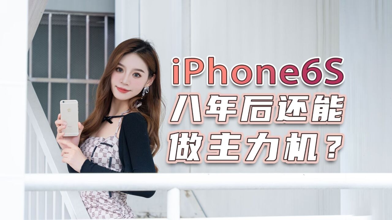 号称苹果钉子户手机鼻祖的 iPhone6S,8年后还能做主力机?