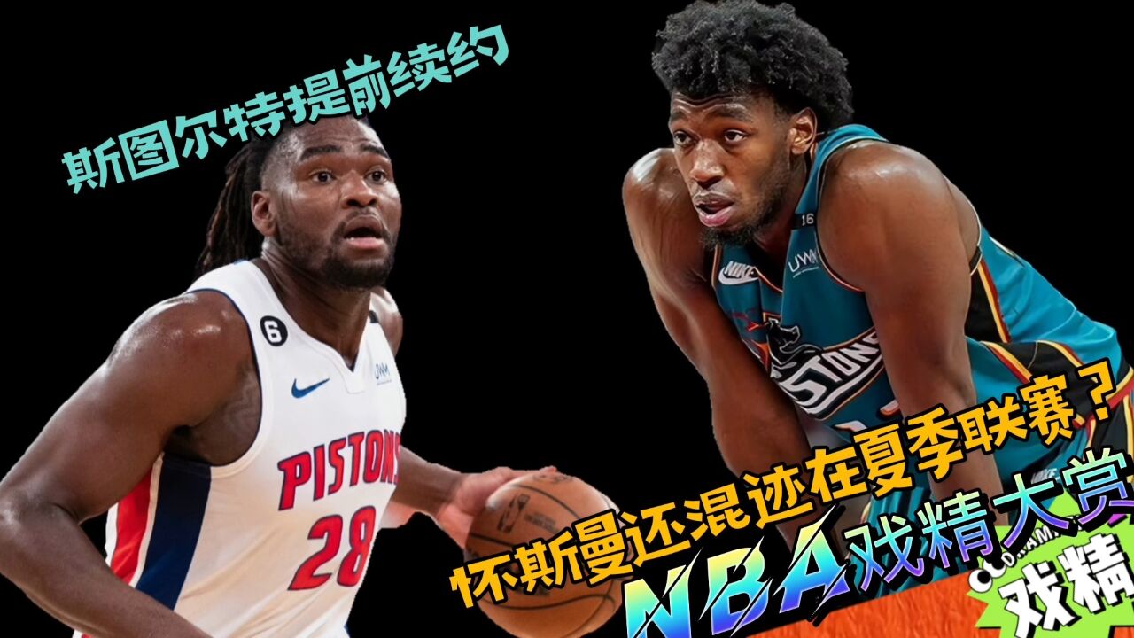 NBA戏精大赏斯图尔特提前续约!怀斯曼还混迹在夏季联赛?