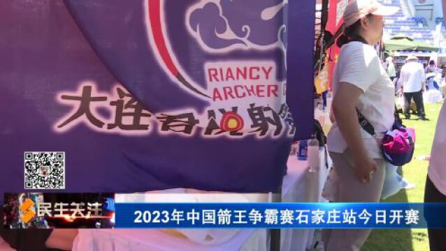 2023年中国箭王争霸赛石家庄站今日开赛