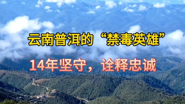 云南普洱的“禁毒英雄”,14年坚守,诠释忠诚