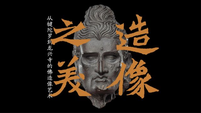 造像之美:从犍陀罗到龙兴寺的佛造像艺术