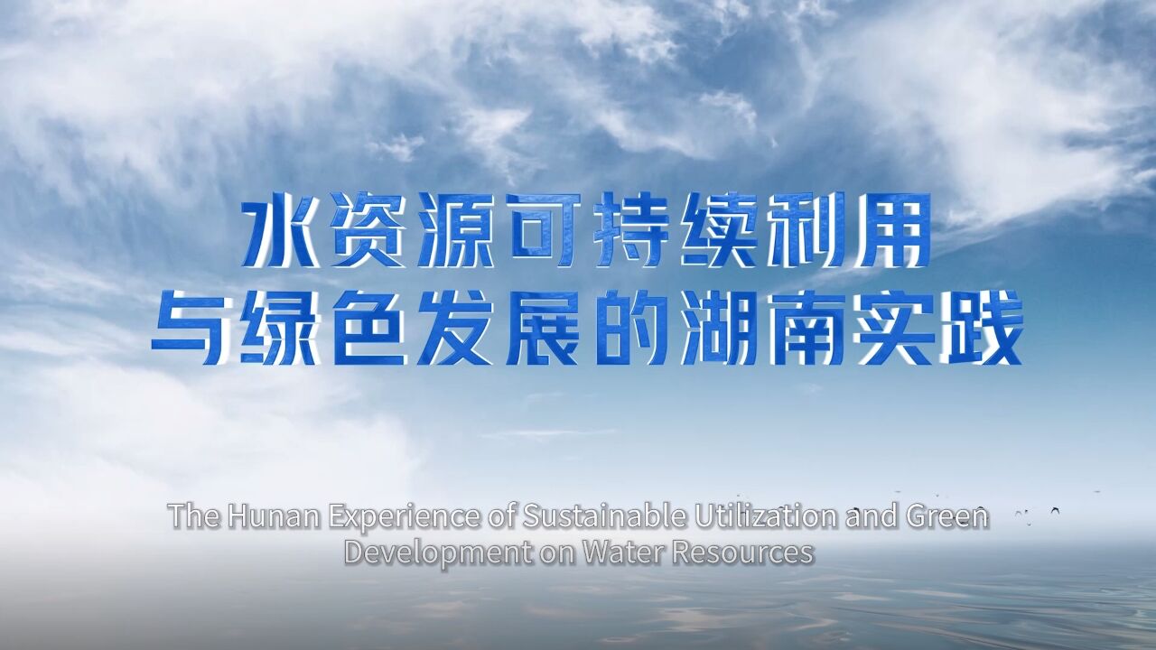 视频丨水资源可持续利用与绿色发展的湖南实践